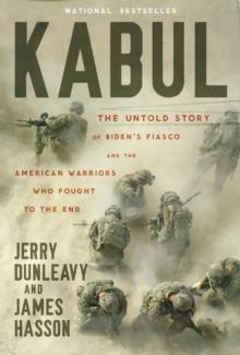 Kabul : The Untold Story of Bidens Fiasco and the American Warriors Who Fought to the End