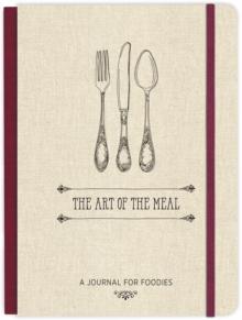 The Art of the Meal Hardcover Journal : A Journal for Foodies