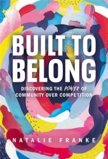 Built to Belong : Discovering the Power of Community Over Competition