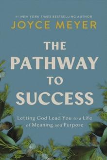 The Pathway to Success : Letting God Lead You to a Life of Meaning and Purpose