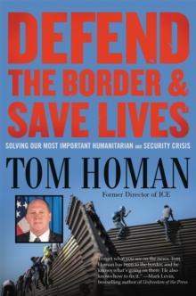 Defend the Border and Save Lives : Solving Our Most Important Humanitarian and Security Crisis