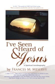 I've Seen & Heard of Jesus : A Spiritual Autobiography