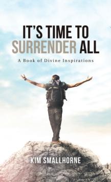 It'S Time to Surrender All : A Book of Divine Inspirations