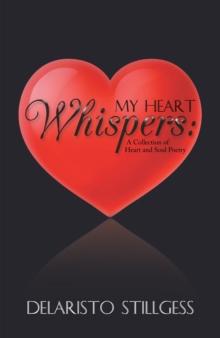 My Heart Whispers : A Collection of Heart and Soul Poetry