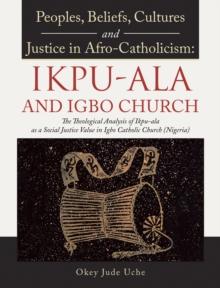 Peoples, Beliefs, Cultures, and Justice in Afro-Catholicism:  Ikpu-Ala and Igbo Church : The Theological Analysis of Ikpu-Ala as a Social Justice Value in Igbo Catholic Church (Nigeria)