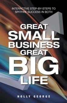 Great Small Business Great Big Life : Interactive Step-By-Steps to Spitfire Success in Both