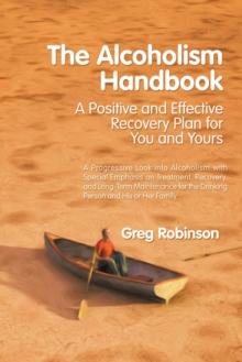 The Alcoholism Handbook : A Positive and Effective Recovery Plan for You and Yours