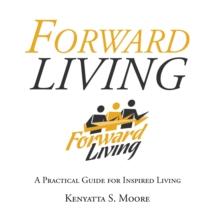 Forward Living : A Practical Guide for Inspired Living