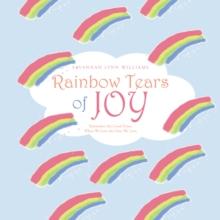 Rainbow Tears of Joy : Remember the Good Times When We Lose the Ones We Love