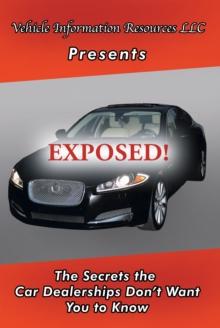 Exposed! : The Secrets the Car Dealerships Don'T Want You to Know