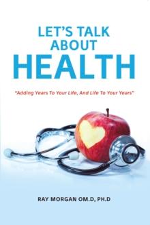 Let'S Talk About Health : "Adding Years to Your Life, and Life to Your Years"