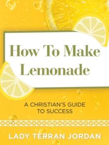 How to Make Lemonade : A Christian's Guide to Success