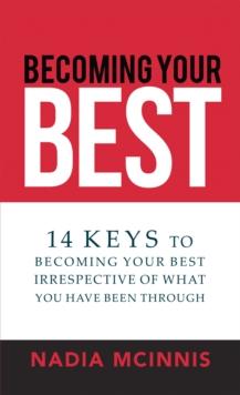 Becoming Your Best : 14 Keys to Becoming Your Best Irrespective of What You Have Been Through