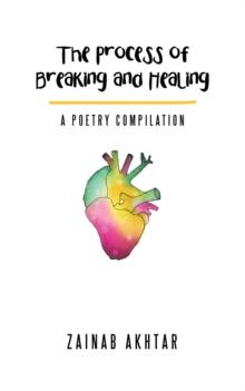 The Process of Breaking and Healing : A Poetry Compilation