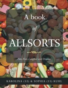 A Book of Allsorts : Fun, Fear, Laughter and Disaster