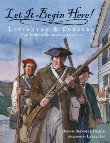 Let It Begin Here! : Lexington & Concord: First Battles of the American Revolution