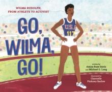 Go, Wilma, Go! : Wilma Rudolph, from Athlete to Activist