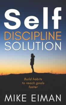 Self Discipline Solution : Build Habits to Reach Goals Faster