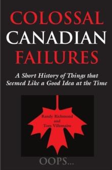 Colossal Canadian Failures : A Short History of Things that Seemed Like a Good Idea at the Time