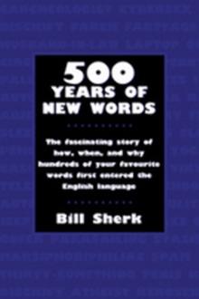 500 Years of New Words : the fascinating story of how, when, and why these words first entered the English language