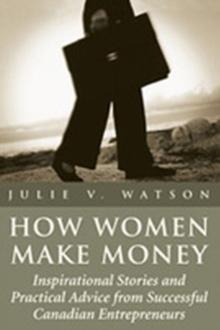 How Women Make Money : Inspirational Stories and Practical Advice from Canadian Women