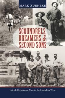 Scoundrels, Dreamers & Second Sons : British Remittance Men in the Canadian West