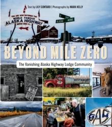 Beyond Mile Zero : The Vanishing Alaska Highway Lodge Community