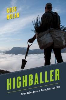 Highballer : True Tales from a Treeplanting Life