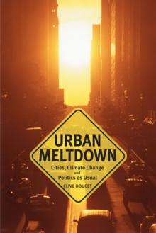 Urban Meltdown : Cities, Climate Change and Politics-as-Usual