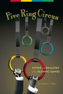 Five Ring Circus : Myths and Realities of the Olympic Games