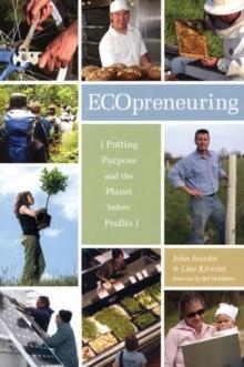 Ecopreneuring : Putting Purpose and the Planet Before Profits