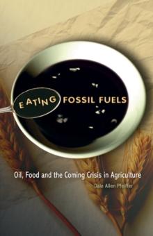 Eating Fossil Fuels : Oil, Food and the Coming Crisis in Agriculture