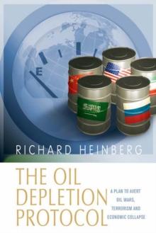 The Oil Depletion Protocol : A Plan to Avert Oil Wars, Terrorism and Economic Collapse