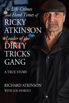 The Life Crimes and Hard Times of Ricky Atkinson, Leader of  Dirty Tricks Gang