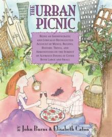 The Urban Picnic : Being an Idiosyncratic and Lyrically Recollected Account of Menus, Recipes, History, Trivia, and Admonitions on the Subject of Alfresco Dining in Cities Both Large and Small