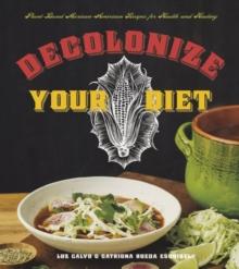 Decolonize Your Diet : Plant-Based Mexican-American Recipes for Health and Healing