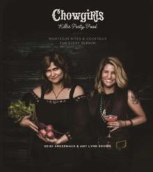 Chowgirls Killer Party Food : Righteous Bites & Cocktails for Every Season