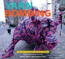 Yarn Bombing : The Art of Crochet and Knit Graffiti: Tenth Anniversary Edition