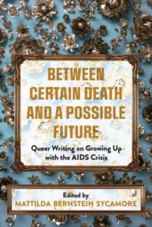 Between Certain Death And A Possible Future : Queer Writing on Growing up with the AIDS Crisis