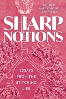 Sharp Notions : Essays from the Stitching Life