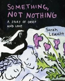 Something, Not Nothing : A Story of Grief and Love