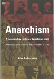 Anarchism Volume One : A Documentary History of Libertarian Ideas, Volume One - From Anarchy to Anarchism