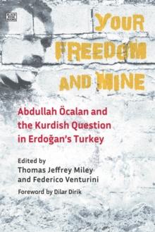 Your Freedom and Mine : Abdullah Ocalan and the Kurdish Question in Erdogan's Turkey