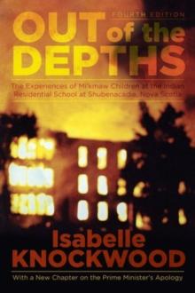 Out of the Depths, 4th Edition : The Experiences of Mi'kmaw Children at the Indian Residential School at Shubenacadie, Nova Scotia