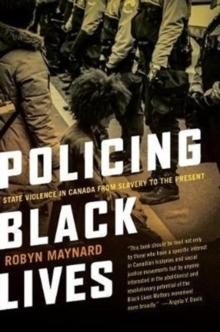 Policing Black Lives : State Violence in Canada from Slavery to the Present