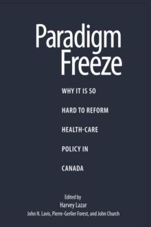 Paradigm Freeze : Why It Is So Hard to Reform Health Care in Canada