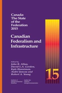 Canada: The State of the Federation 2015 : Canadian Federalism and Infrastructure