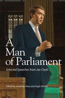 A Man of Parliament : Selected Speeches from Joe Clark