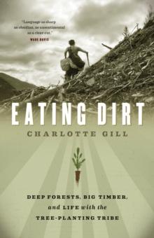 Eating Dirt : Deep Forests, Big Timber, and Life with the Tree-Planting Tribe