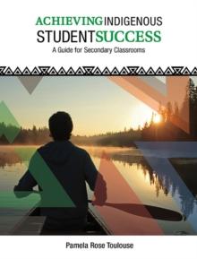 Achieving Indigenous Student Success : A Guide for Secondary Classrooms